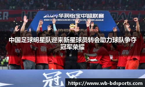 中国足球明星队迎来新星球员转会助力球队争夺冠军荣耀
