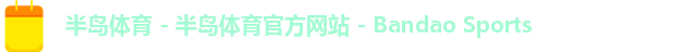 半岛体育 - 半岛体育官方网站 - Bandao Sports 半岛体育 - 半岛体育官方网站 - Bandao Sports